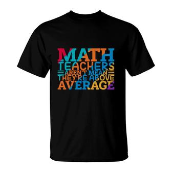 Math Teachers Arent Mean Theyre Above Average Colorful T-Shirt - Seseable