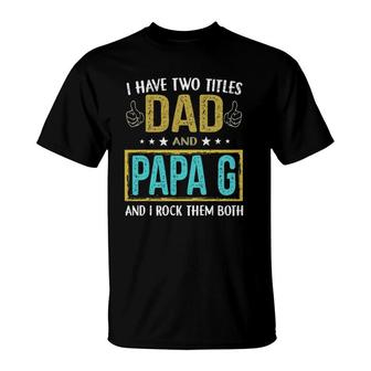 Mens I Have Two Titles Dad And Papa G - Gifts For Father T-Shirt - Seseable