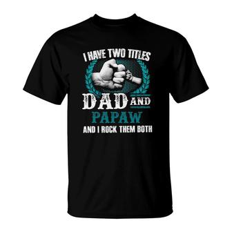Mens I Have Two Titles Dad And Papaw And I Rock Them Both T-Shirt - Seseable