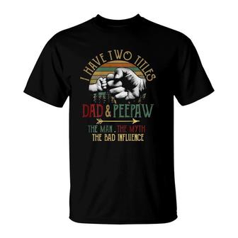 Mens I Have Two Titles Dad And Peepaw The Man Myth Bad Influence T-Shirt - Seseable