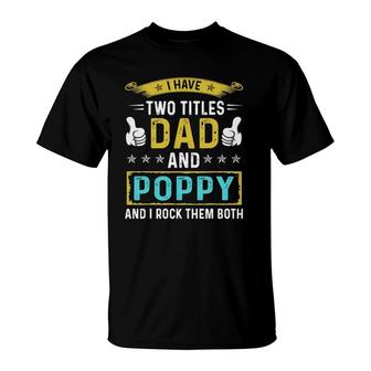 Mens I Have Two Titles Dad And Poppy - Gifts For Father T-Shirt - Seseable