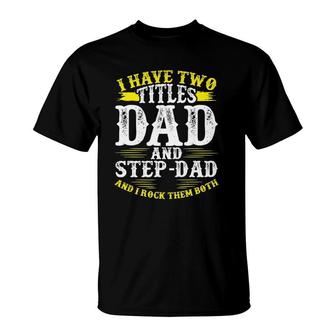 Mens I Have Two Titles Dad And Step-Dad Funny Fathers Day T-Shirt - Seseable