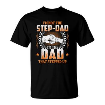 Mens Im Not The Step-Dad Im The Dad That Stepped Up Father T-Shirt - Seseable