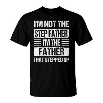 Mens Im Not The Stepfather Im Just The Father Stepped Up Dad T-Shirt - Seseable