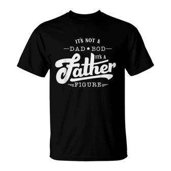 Mens Its Not A Dad Bod Its A Father Figure Funny Father Gift T-Shirt - Seseable
