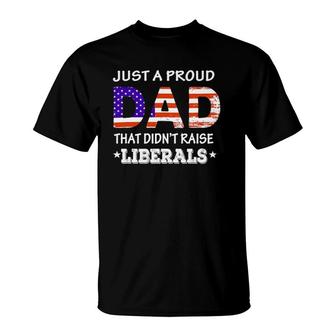 Mens Just A Proud Dad Who Didnt Raise Liberals Funny Fathers Day T-Shirt - Seseable