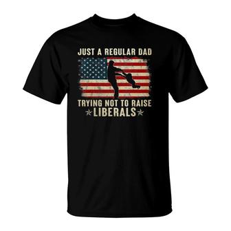 Mens Just A Regular Dad Trying Not To Raise Liberals Fathers Day T-Shirt - Seseable