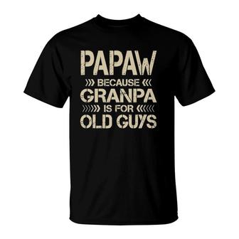 Mens Papaw Because Grandpa Is For Old Guys Funny Dad Fathers Day T-Shirt - Seseable
