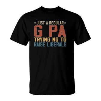 Mens Republican Just A Regular G Pa Trying Not To Raise Liberals T-Shirt - Seseable