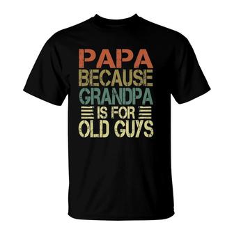 Mens Vintage Retro Dad Gifts Papa Because Grandpa Is For Old Guys T-Shirt - Seseable