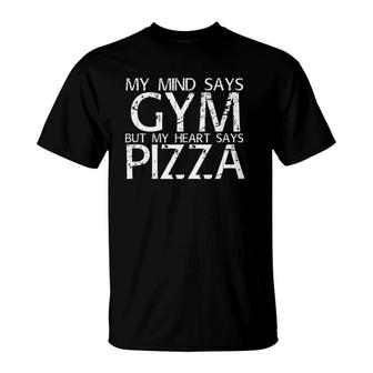 Mind Says Gym But Heart Says Pizza Art Funny Gift Idea T-Shirt | Mazezy