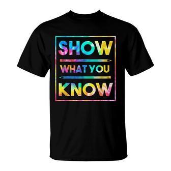 Motivational Testing Day Teacher Show What You Know T-Shirt - Seseable