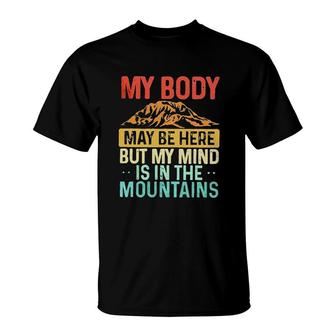 My Body May Be Here But My Mind Is In The Mountains 2022 Trend T-Shirt - Seseable
