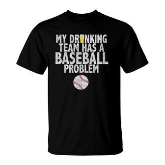 My Drinking Team Has A Baseball Problem Baseball Tee T-Shirt | Mazezy