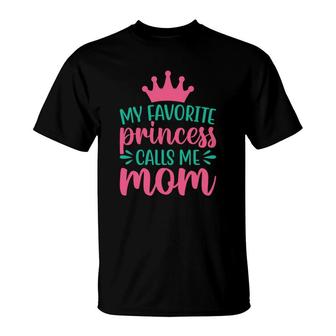 My Favorite Princess Calls Me Mom And Runs Back To Hug Me T-Shirt - Seseable