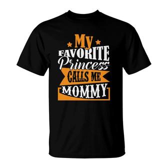 My Favorite Princess Calls Me Mommy When She Wants To Go Out With Me T-Shirt - Seseable