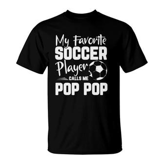 My Favorite Soccer Player Calls Me Pop Pop Soccer Gift T-Shirt - Seseable