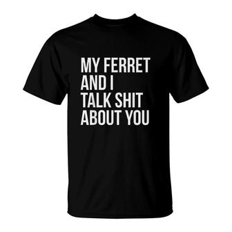 My Ferret And I Talk Shit About You T-Shirt - Monsterry DE