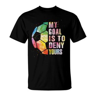 My Goal Is To Deny Yours Soccer For Boys Girls Funny Goalie T-Shirt - Seseable