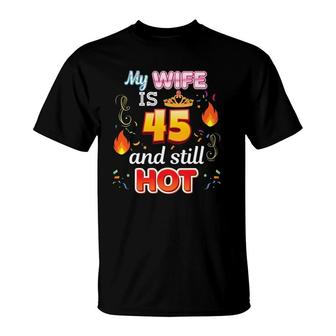 My Wife Is 45 Years Old And Still Hot 45Th Birthday Awesome T-Shirt - Seseable