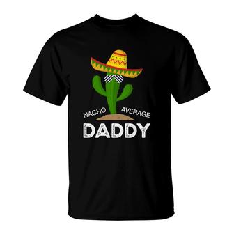 Nacho Average Dad Funny Catus Funny Gift Cinco De Mayo T-Shirt - Seseable