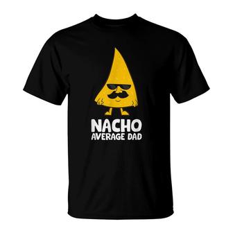 Nacho Average Dad Funny Nacho T-Shirt - Seseable