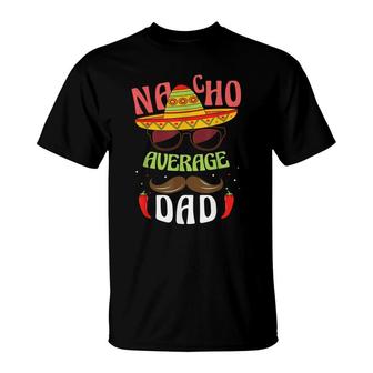 Nacho Average Dad Mexican Daddy Cinco De Mayo Father Fiesta T-Shirt - Seseable