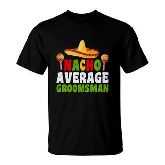 Nacho Average Groomsman Groom Bachelor Party T-Shirt - Seseable
