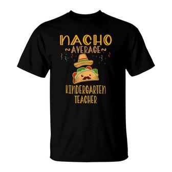 Nacho Average Kindergarten Teacher Mexican Cinco De Mayo T-Shirt - Seseable