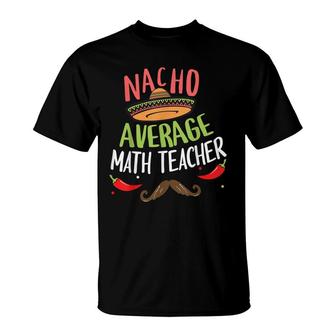 Nacho Average Math Teacher Sombrero Beard Cinco De Mayo T-Shirt - Seseable