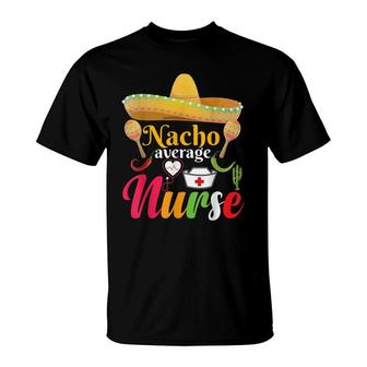 Nacho Average Nurse Mexican Fiesta Cinco De Mayo T-Shirt - Seseable