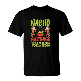 Nacho Average Teacher Festival Best Funny T-Shirt | Seseable UK