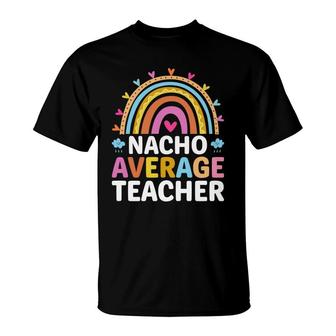 Nacho Average Teacher Raibow Colorful T-Shirt - Seseable