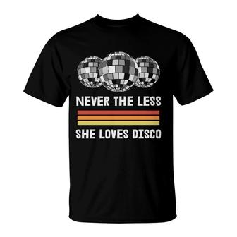 Never The Less She Loves Disco 80S 90S Styles T-Shirt - Seseable