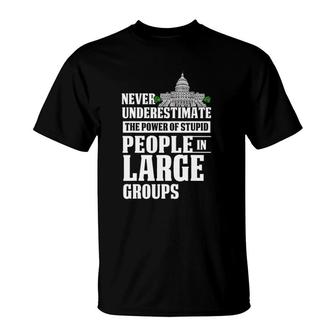 Never Underestimate Power Of Stupid People In Large Groups T-Shirt - Seseable