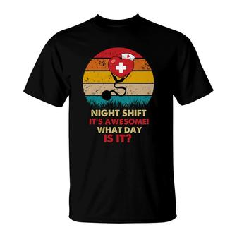 Night Shift Its Awesome What Day Is It Nurses Day 2022 T-Shirt - Seseable