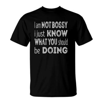 Im Not Bossy I Just Know What You Should Be Doing T-shirt - Thegiftio