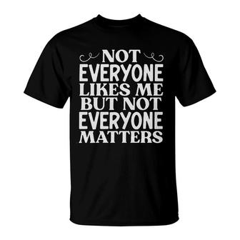 Not Everyone Likes Me But Not Everyone Matters T-Shirt - Seseable