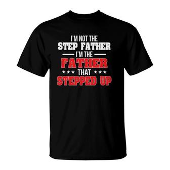 Im Not The Stepfather Im The Father That Stepped Up Dad T-shirt - Thegiftio