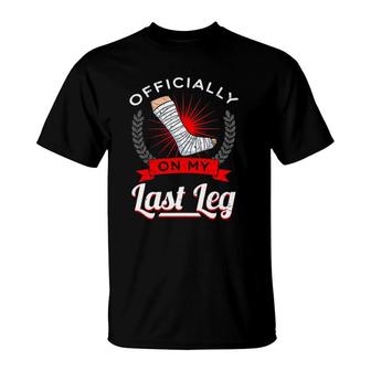 Officially On My Last Leg Broken Bones Injury Recovery Gift T-Shirt | Mazezy