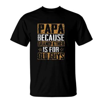Papa Because Grandfather Is For Old Guys Funny Trendy Saying T-Shirt - Seseable