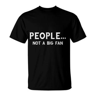 People Not A Big Fan Funny T-Shirt - Seseable