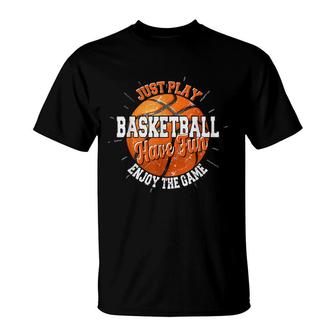 Play Basketball Have Fun Enjoy Game Motivational Quote T-Shirt - Seseable