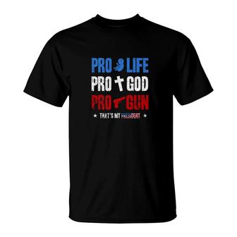 Pro Life Pro God Pro Gun Trump Is My President 4Th Of July T-Shirt - Monsterry