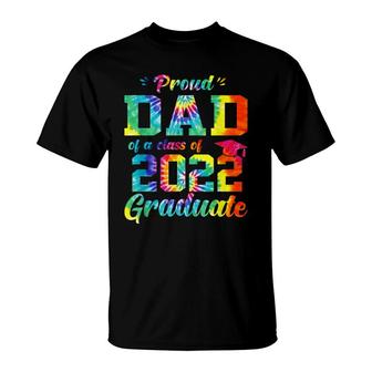 Proud Dad Of A Class Of 2022 Graduate Tie Dye T-Shirt - Seseable