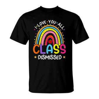 Rainbow Last Day Of School I Love You All Class Dismissed T-Shirt - Seseable