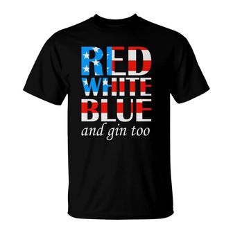 Red White Blue And Gin Too July Independence Day 2022 T-Shirt - Seseable