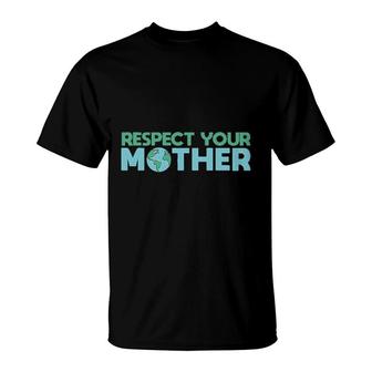 Respect Your Mother Earth Mother Green Environment T-Shirt - Seseable