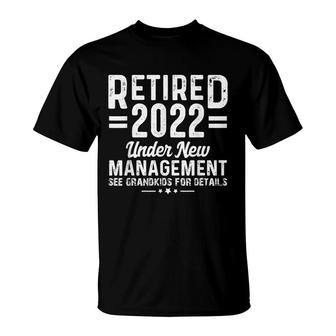 Retired 2022 Under New Management See Grandkids For Details T-Shirt - Seseable