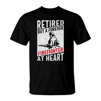 Retired But A Forever Firefighter At Heart T-Shirt - Seseable